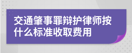 交通肇事罪辩护律师按什么标准收取费用