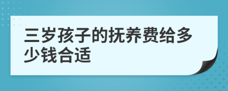 三岁孩子的抚养费给多少钱合适