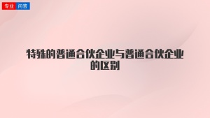 特殊的普通合伙企业与普通合伙企业的区别