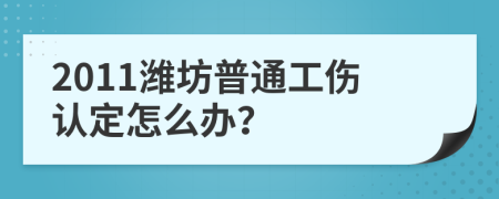 2011潍坊普通工伤认定怎么办？