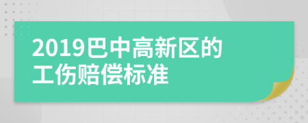 2019巴中高新区的工伤赔偿标准