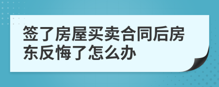 签了房屋买卖合同后房东反悔了怎么办