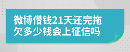 微博借钱21天还完拖欠多少钱会上征信吗