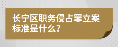 长宁区职务侵占罪立案标准是什么？