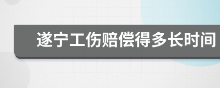 遂宁工伤赔偿得多长时间