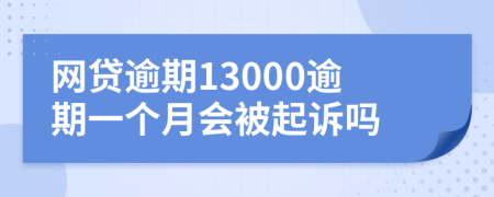 网贷逾期13000逾期一个月会被起诉吗