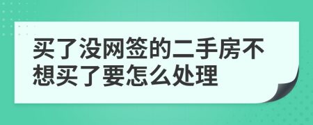 买了没网签的二手房不想买了要怎么处理