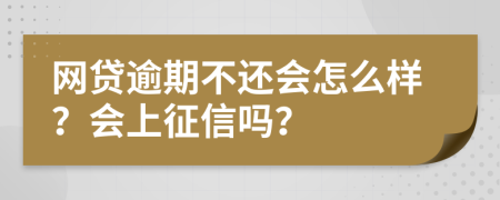 网贷逾期不还会怎么样？会上征信吗？