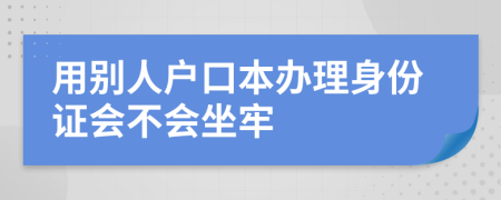 用别人户口本办理身份证会不会坐牢