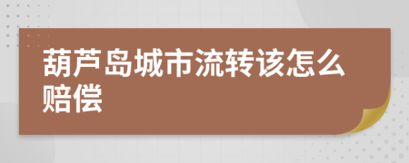 葫芦岛城市流转该怎么赔偿