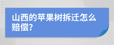山西的苹果树拆迁怎么赔偿？