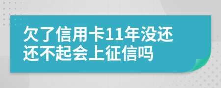 欠了信用卡11年没还还不起会上征信吗