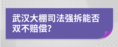 武汉大棚司法强拆能否双不赔偿？