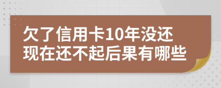 欠了信用卡10年没还现在还不起后果有哪些