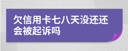 欠信用卡七八天没还还会被起诉吗