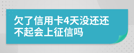 欠了信用卡4天没还还不起会上征信吗