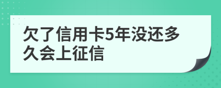 欠了信用卡5年没还多久会上征信