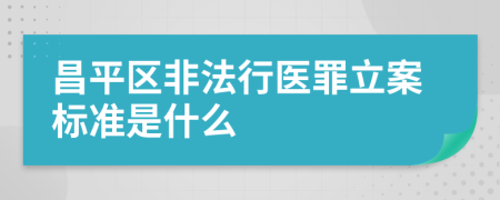 昌平区非法行医罪立案标准是什么