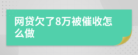 网贷欠了8万被催收怎么做