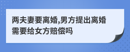 两夫妻要离婚,男方提出离婚需要给女方赔偿吗