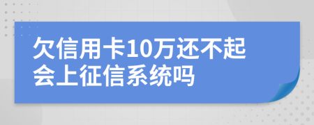 欠信用卡10万还不起会上征信系统吗