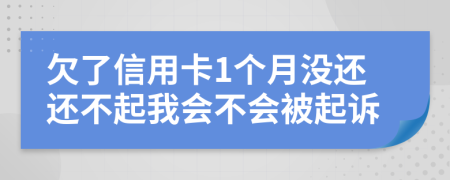 欠了信用卡1个月没还还不起我会不会被起诉