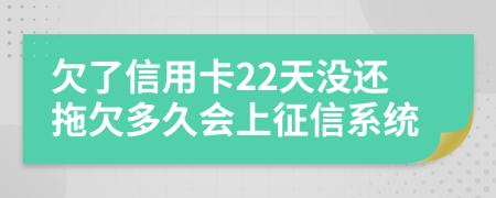 欠了信用卡22天没还拖欠多久会上征信系统