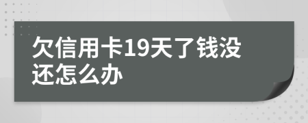 欠信用卡19天了钱没还怎么办