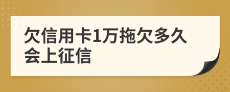 欠信用卡1万拖欠多久会上征信