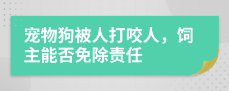 宠物狗被人打咬人，饲主能否免除责任