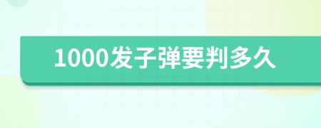 1000发子弹要判多久