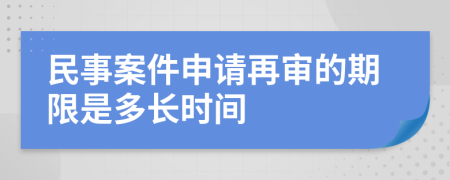 民事案件申请再审的期限是多长时间