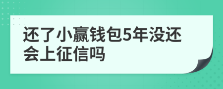 还了小赢钱包5年没还会上征信吗