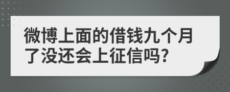 微博上面的借钱九个月了没还会上征信吗?