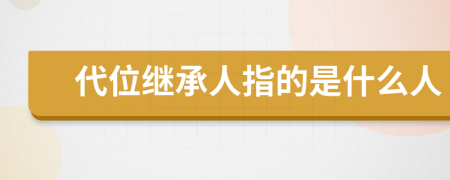 代位继承人指的是什么人