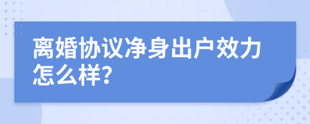 离婚协议净身出户效力怎么样？