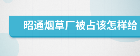 昭通烟草厂被占该怎样给