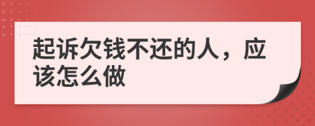 起诉欠钱不还的人，应该怎么做