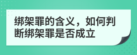 绑架罪的含义，如何判断绑架罪是否成立