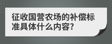 征收国营农场的补偿标准具体什么内容?