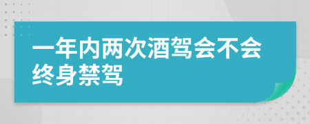 一年内两次酒驾会不会终身禁驾