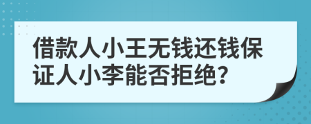 借款人小王无钱还钱保证人小李能否拒绝？
