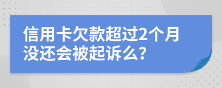 信用卡欠款超过2个月没还会被起诉么？