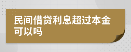 民间借贷利息超过本金可以吗