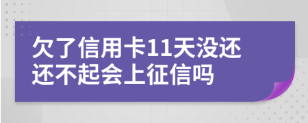 欠了信用卡11天没还还不起会上征信吗