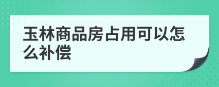 玉林商品房占用可以怎么补偿