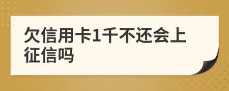 欠信用卡1千不还会上征信吗