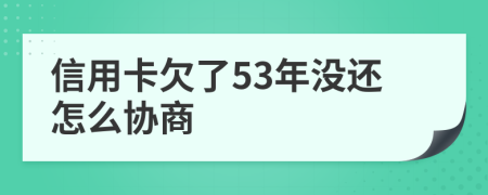 信用卡欠了53年没还怎么协商