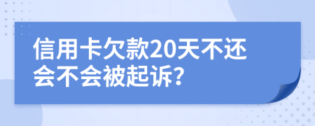 信用卡欠款20天不还会不会被起诉？