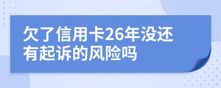 欠了信用卡26年没还有起诉的风险吗